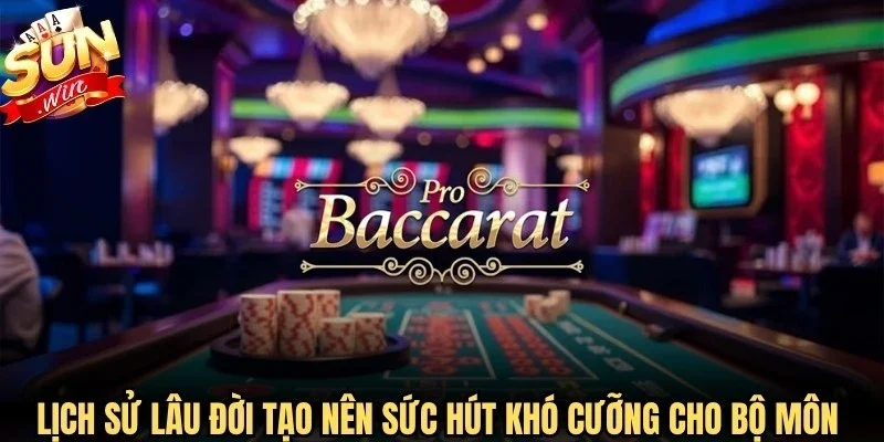 Lịch sử lâu đời tạo nên sức hút khó cưỡng cho bộ môn Baccarat