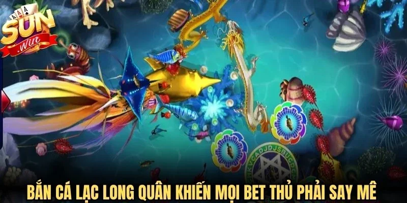 Bắn cá Lạc Long Quân khiến mọi bet thủ phải say mê mỗi ngày