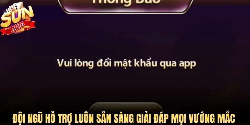 Đội ngũ hỗ trợ luôn sẵn sàng giải đáp mọi vướng mắc về đổi mật khẩu