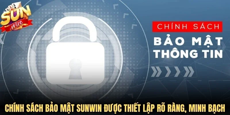 Chính sách bảo mật Sunwin được thiết lập rõ ràng, minh bạch