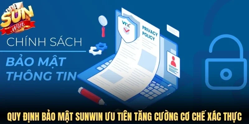 Quy định bảo mật Sunwin luôn ưu tiên tăng cường cơ chế xác thực