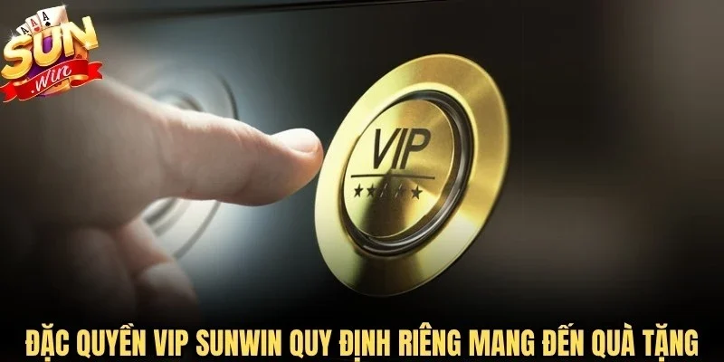 Đặc quyền VIP Sunwin quy định riêng mang đến vô số quà tặng