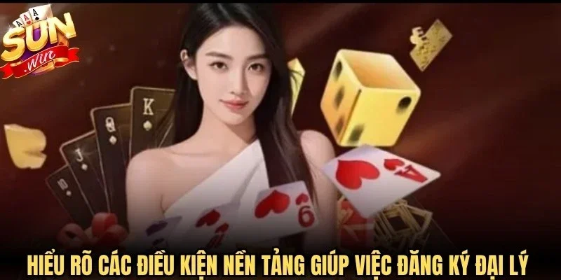 Hiểu rõ các điều kiện nền tảng giúp việc đăng ký đại lý Sunwin thuận lợi