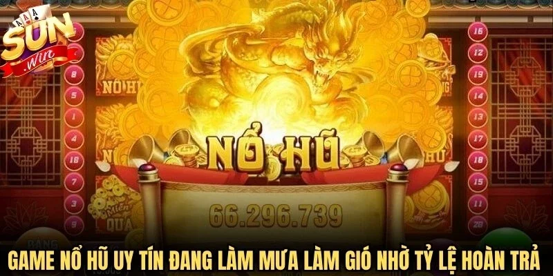 Game nổ hũ uy tín đang làm mưa làm gió nhờ tỷ lệ hoàn trả cao