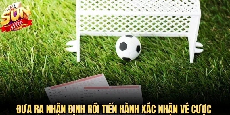 Đưa ra nhận định rồi tiến hành xác nhận vé cược theo hướng dẫn