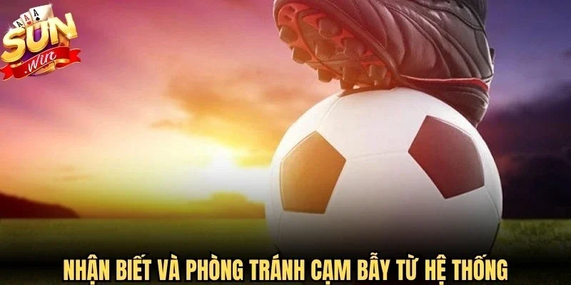 Nhận biết và phòng tránh cạm bẫy từ hệ thống là bí kíp quan trọng