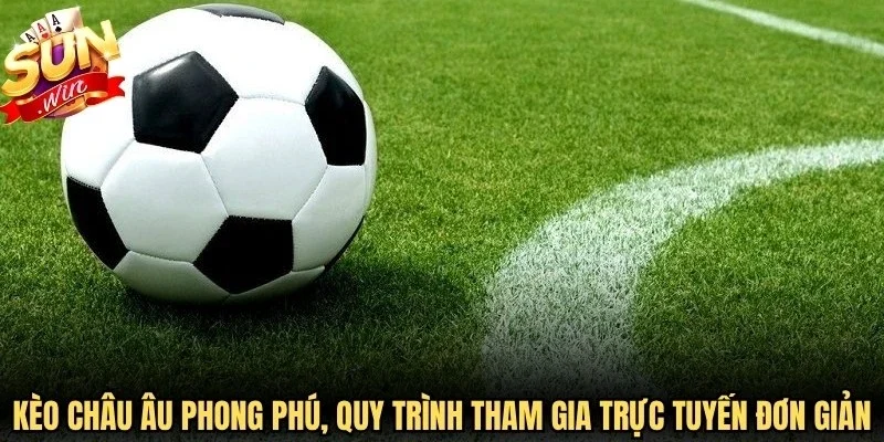 Kèo châu Âu phong phú, quy trình tham gia trực tuyến đơn giản