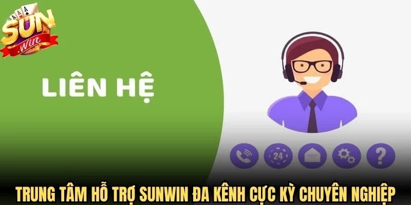 Trung tâm hỗ trợ Sunwin đa kênh cực kỳ chuyên nghiệp hiện nay