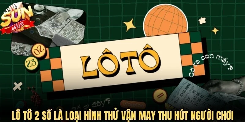 Lô tô 2 số là loại hình thử vận may thu hút lượng lớn người chơi
