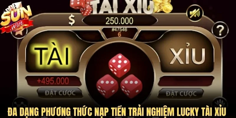 Đa dạng phương thức nạp tiền trải nghiệm Lucky tài xỉu an toàn