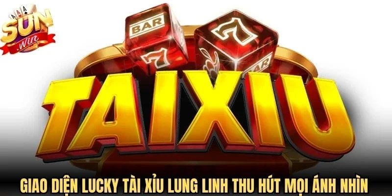 Giao diện Lucky tài xỉu lung linh thu hút mọi ánh nhìn tại Sunwin