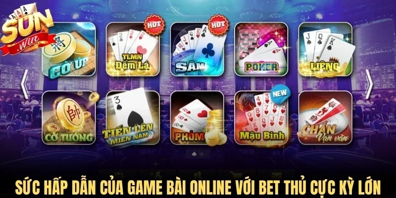Sức hấp dẫn của game bài online với bet thủ cực kỳ lớn mạnh