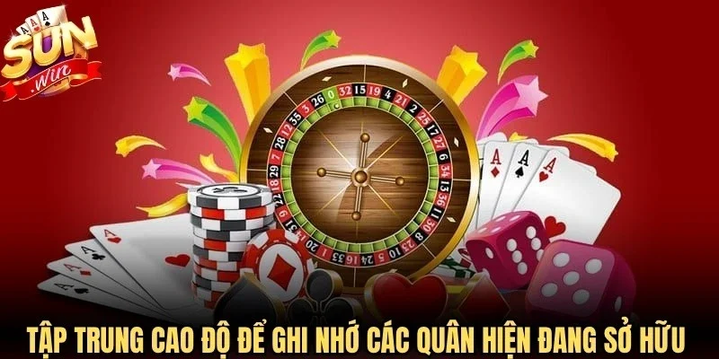 Tập trung cao độ để ghi nhớ các quân hiện đang sở hữu trong tay