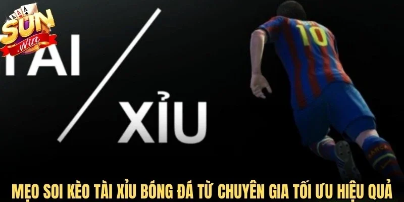 Mẹo soi kèo Tài Xỉu bóng đá từ các chuyên gia tối ưu hiệu quả