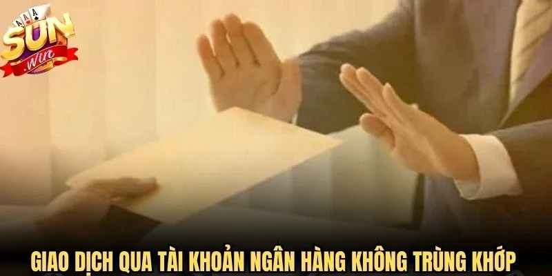 Giao dịch qua tài khoản ngân hàng không trùng khớp miễn hỗ trợ