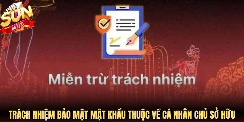 Trách nhiệm bảo mật mật khẩu thuộc về cá nhân chủ sở hữu