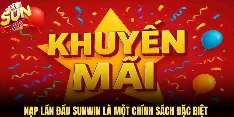 Nạp lần đầu Sunwin là một chính sách đặc biệt dành cho hội viên