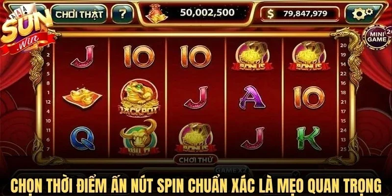 Chọn thời điểm ấn nút “Spin” chuẩn xác là mẹo quan trọng