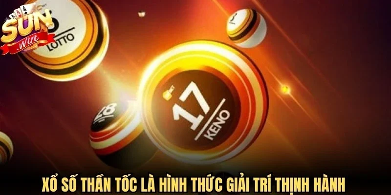 Xổ số Thần Tốc là hình thức giải trí thịnh hành được quan tâm